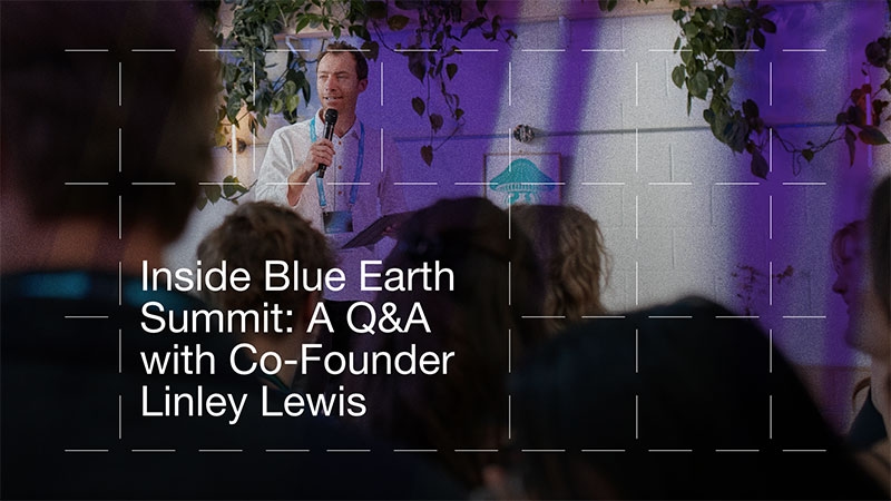 Inside Blue Earth Summit: Q&A with Co-Founder Linley Lewis